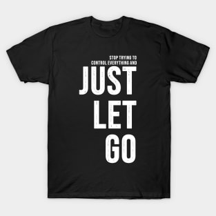 Stop Trying To Control Everything And Just Let Go T-Shirt